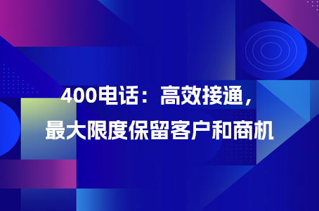 400电话：高效接通，最大限度保留客户和商机.jpg