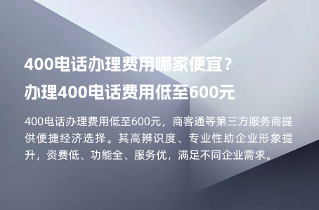 400电话办理费用哪家便宜？办理400电话费用低至600元