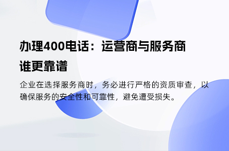 办理400电话：运营商与服务商谁更靠谱